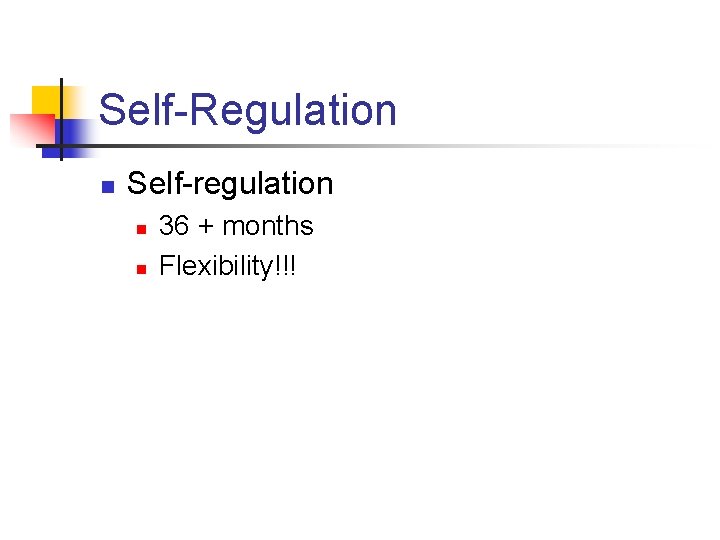 Self-Regulation n Self-regulation n n 36 + months Flexibility!!! 