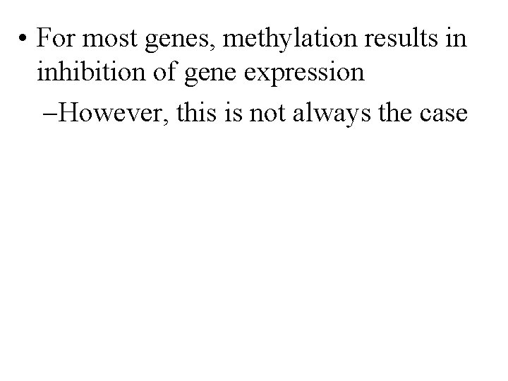  • For most genes, methylation results in inhibition of gene expression – However,