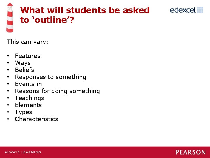 What will students be asked to ‘outline’? This can vary: • • • Features