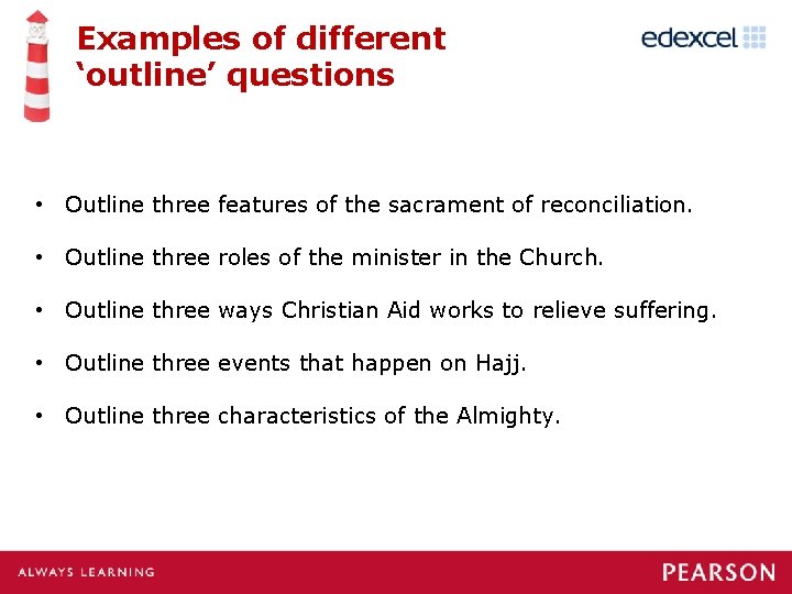 Examples of different ‘outline’ questions • Outline three features of the sacrament of reconciliation.