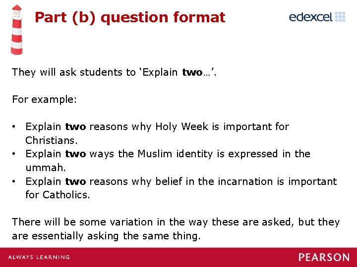 Part (b) question format They will ask students to ‘Explain two…’. For example: •