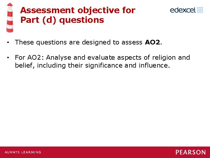 Assessment objective for Part (d) questions • These questions are designed to assess AO