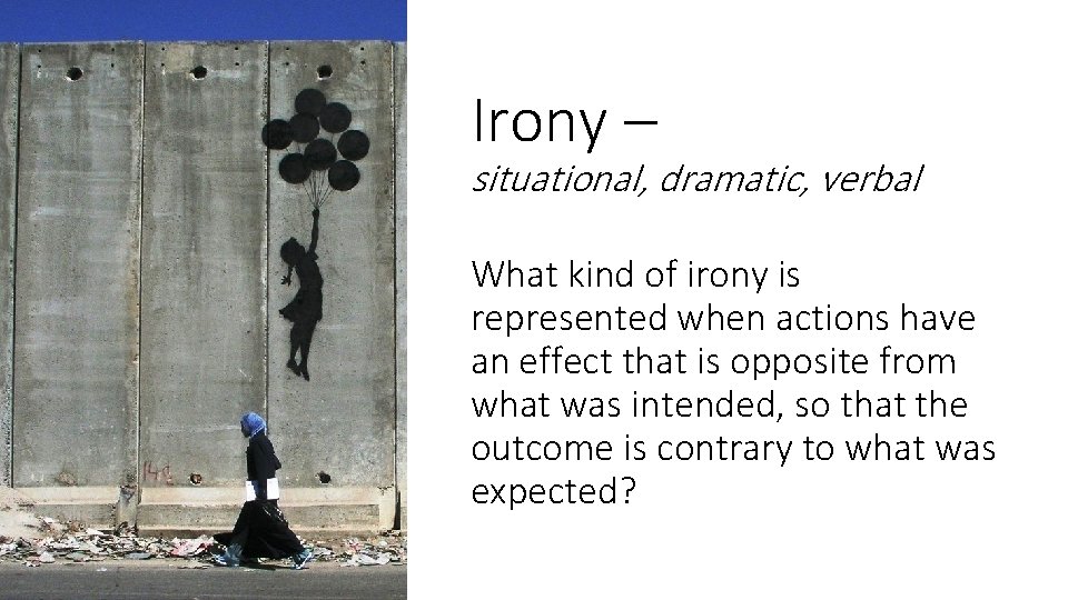 Irony – situational, dramatic, verbal What kind of irony is represented when actions have