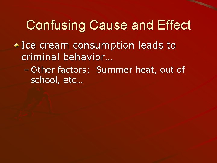 Confusing Cause and Effect Ice cream consumption leads to criminal behavior… – Other factors: