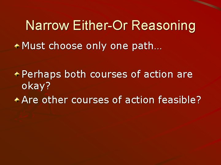 Narrow Either-Or Reasoning Must choose only one path… Perhaps both courses of action are