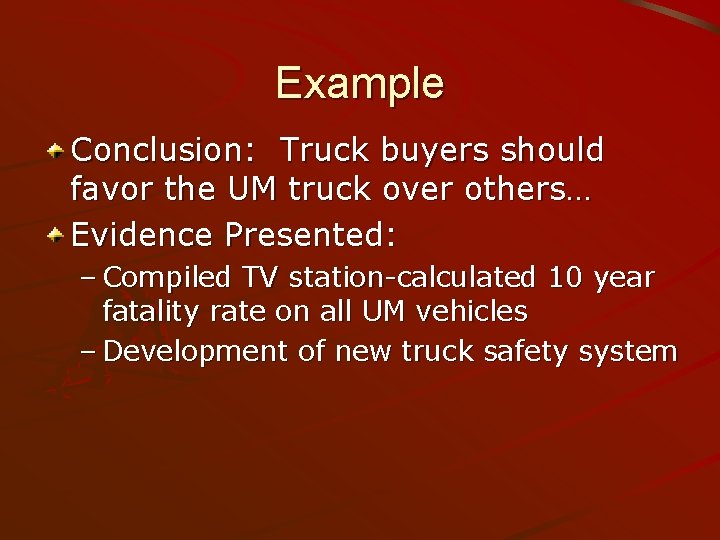 Example Conclusion: Truck buyers should favor the UM truck over others… Evidence Presented: –