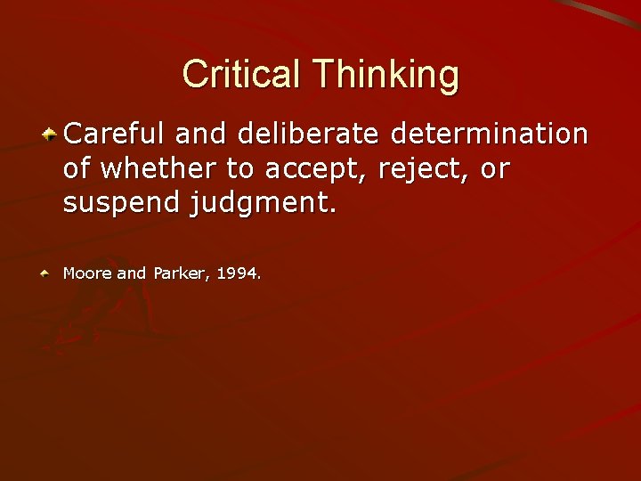 Critical Thinking Careful and deliberate determination of whether to accept, reject, or suspend judgment.