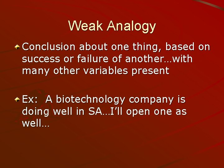 Weak Analogy Conclusion about one thing, based on success or failure of another…with many