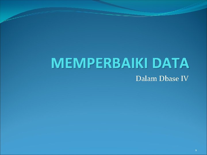 MEMPERBAIKI DATA Dalam Dbase IV 1 