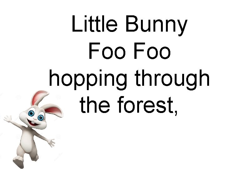 Little Bunny Foo hopping through the forest, 