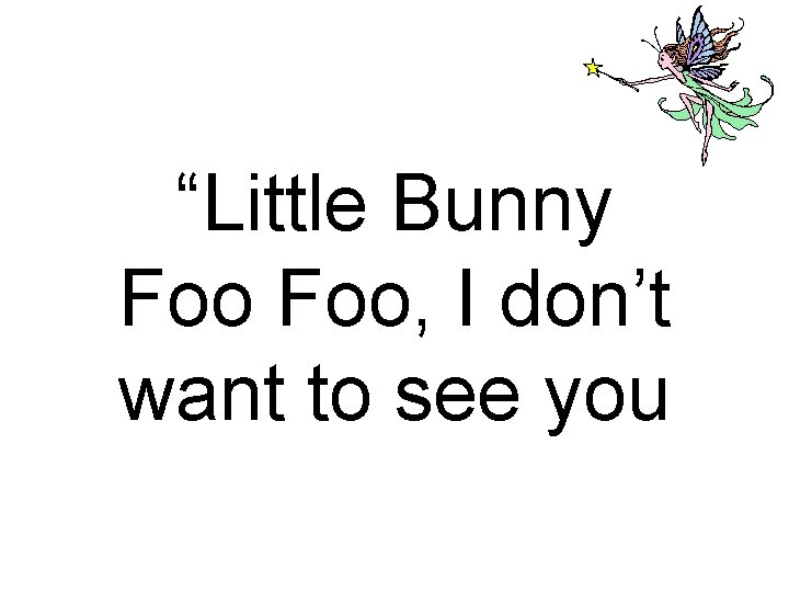 “Little Bunny Foo, I don’t want to see you 