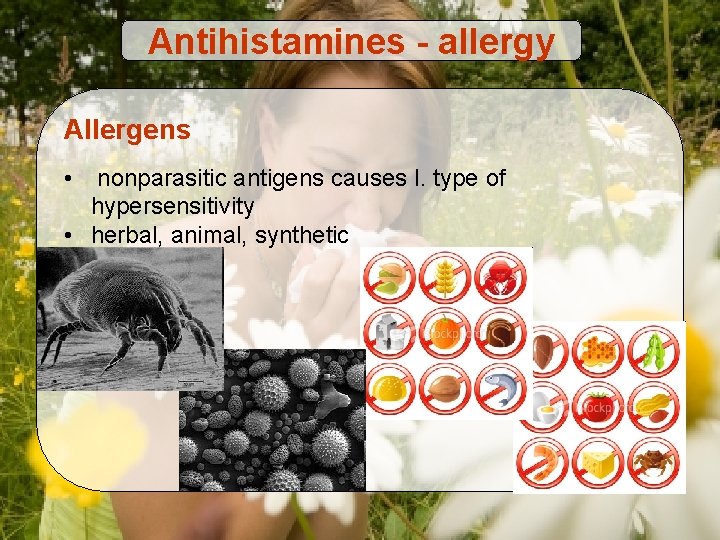 Antihistamines - allergy Allergens • nonparasitic antigens causes I. type of hypersensitivity • herbal,