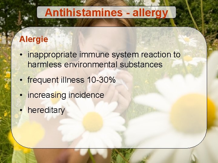 Antihistamines - allergy Alergie • inappropriate immune system reaction to harmless environmental substances •