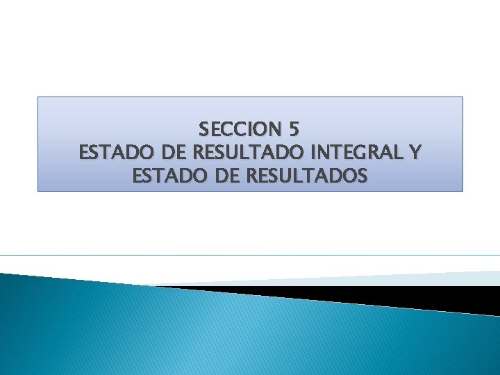 SECCION 5 ESTADO DE RESULTADO INTEGRAL Y ESTADO DE RESULTADOS 