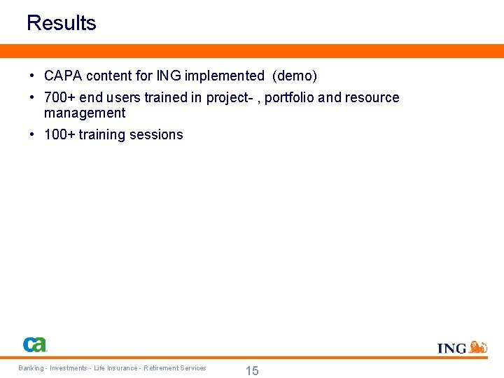 Results • CAPA content for ING implemented (demo) • 700+ end users trained in