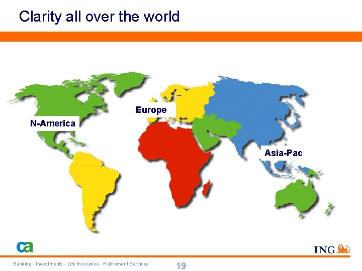 Clarity all over the world Europe N-America Asia-Pac Banking - Investments - Life Insurance
