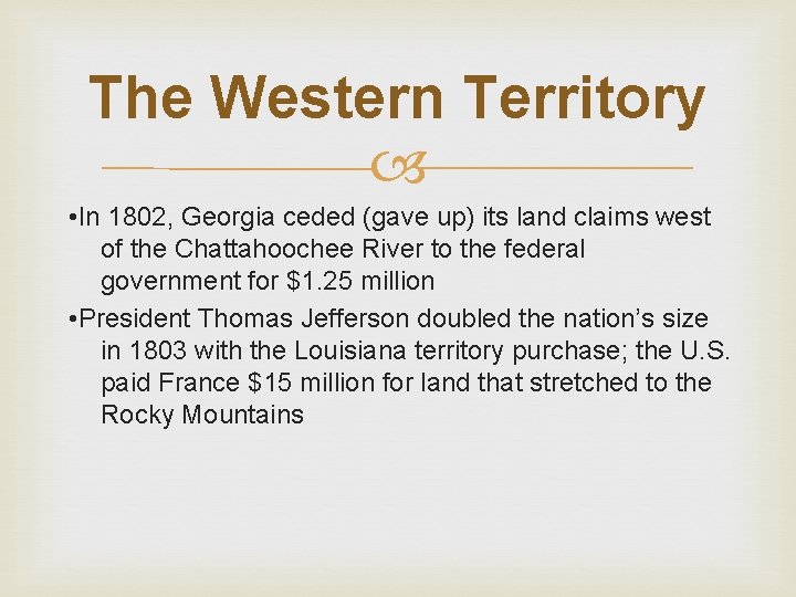 The Western Territory • In 1802, Georgia ceded (gave up) its land claims west