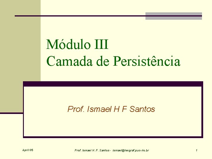 Módulo III Camada de Persistência Prof. Ismael H F Santos April 05 Prof. Ismael