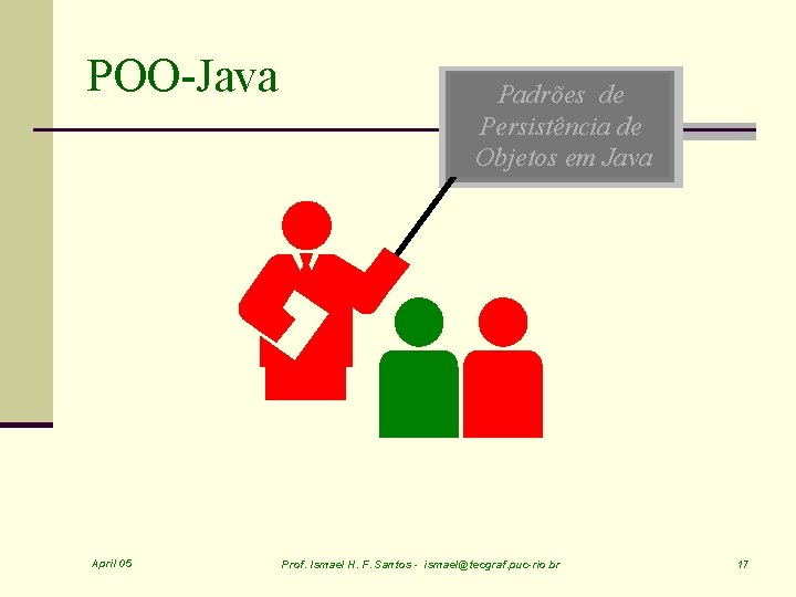 POO-Java April 05 Padrões de Persistência de Objetos em Java Prof. Ismael H. F.