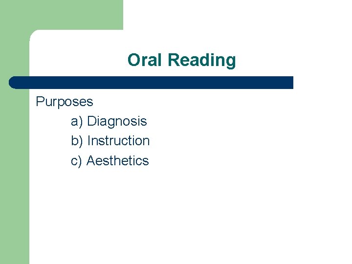 Oral Reading Purposes a) Diagnosis b) Instruction c) Aesthetics 