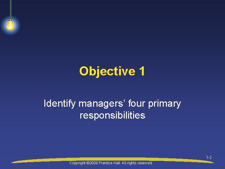 Objective 1 Identify managers’ four primary responsibilities 1 -2 Copyright © 2008 Prentice Hall.