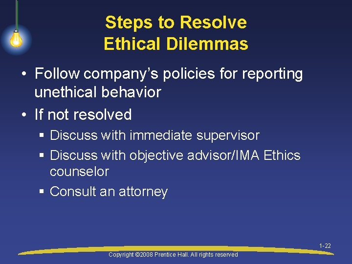 Steps to Resolve Ethical Dilemmas • Follow company’s policies for reporting unethical behavior •