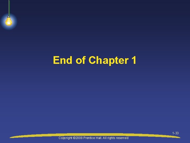 End of Chapter 1 1 -33 Copyright © 2008 Prentice Hall. All rights reserved