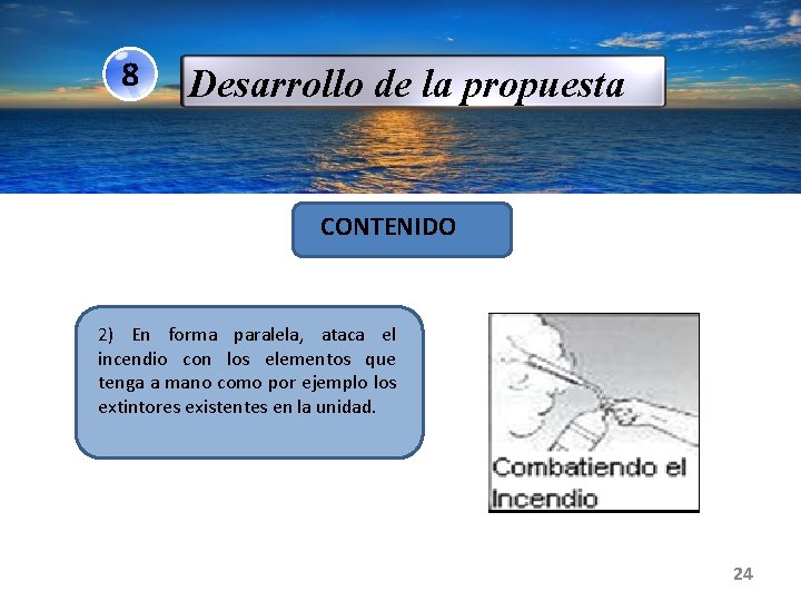 8 Desarrollo de la propuesta CONTENIDO 2) En forma paralela, ataca el incendio con