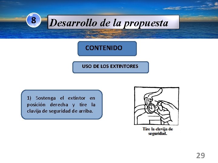 8 Desarrollo de la propuesta CONTENIDO USO DE LOS EXTINTORES 1) Sostenga el extintor 8 Desarrollo de la propuesta CONTENIDO USO DE LOS EXTINTORES 1) Sostenga el extintor