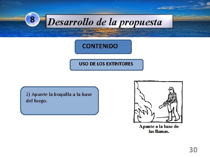 8 Desarrollo de la propuesta CONTENIDO USO DE LOS EXTINTORES 2) Apunte la boquilla