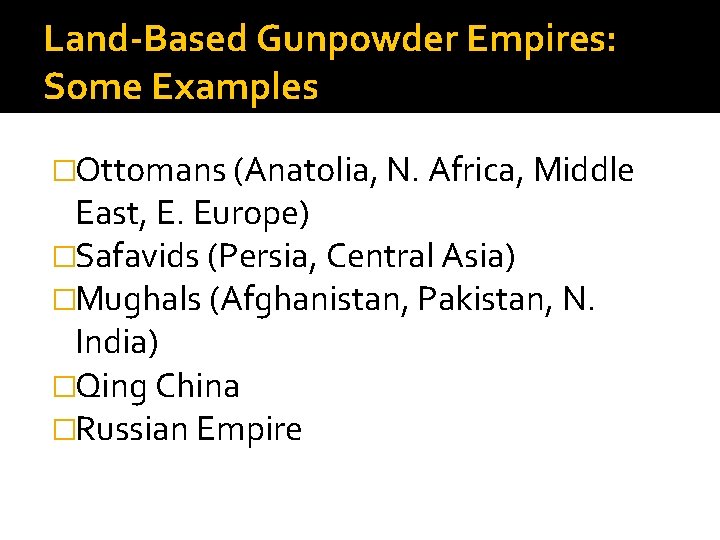 Land-Based Gunpowder Empires: Some Examples �Ottomans (Anatolia, N. Africa, Middle East, E. Europe) �Safavids