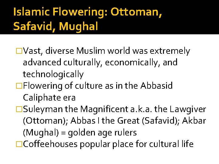 Islamic Flowering: Ottoman, Safavid, Mughal �Vast, diverse Muslim world was extremely advanced culturally, economically,