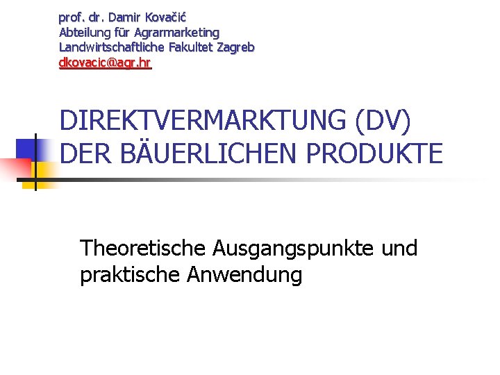 prof. dr. Damir Kovačić Abteilung für Agrarmarketing Landwirtschaftliche Fakultet Zagreb dkovacic@agr. hr DIREKTVERMARKTUNG (DV)