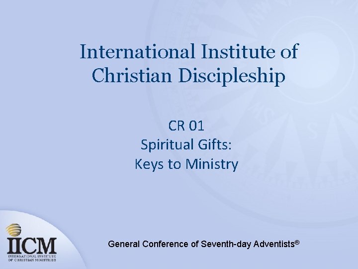 International Institute of Christian Discipleship CR 01 Spiritual Gifts: Keys to Ministry General Conference