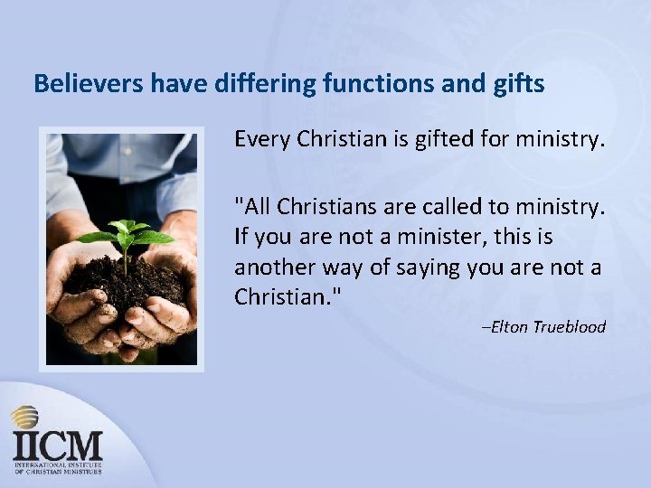 Believers have differing functions and gifts Every Christian is gifted for ministry. "All Christians