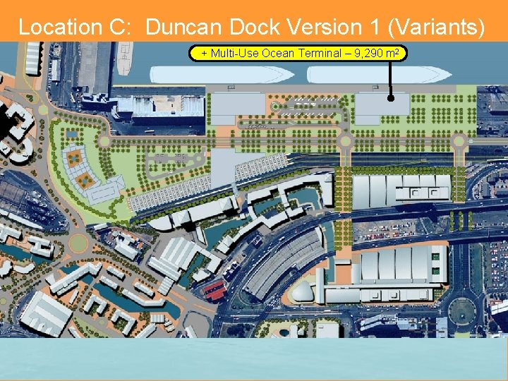 Location C: Duncan Dock Version 1 (Variants) + Multi-Use Ocean Terminal – 9, 290