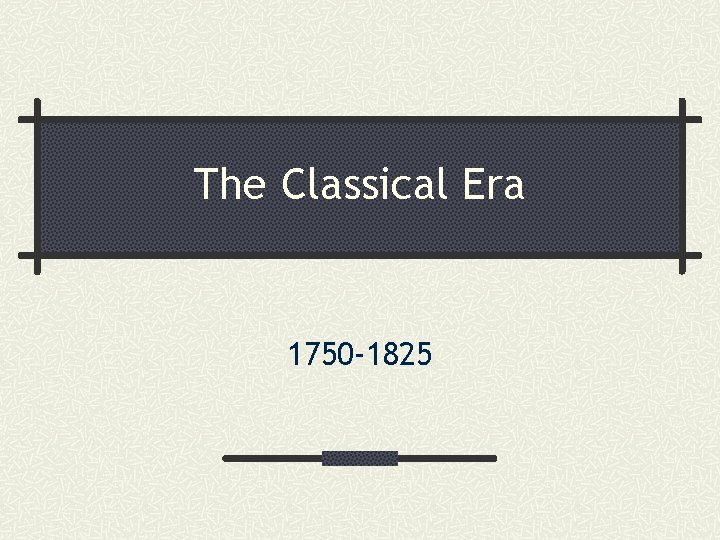The Classical Era 1750 -1825 