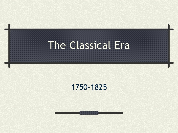 The Classical Era 1750 1825 What is Classical