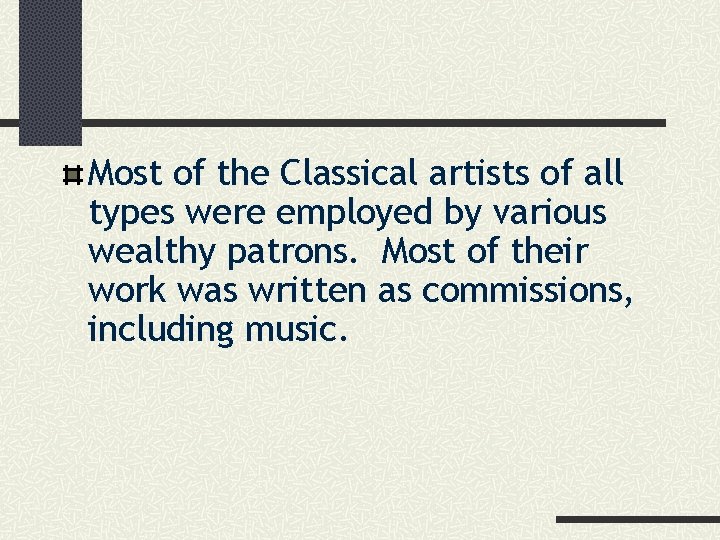 Most of the Classical artists of all types were employed by various wealthy patrons.