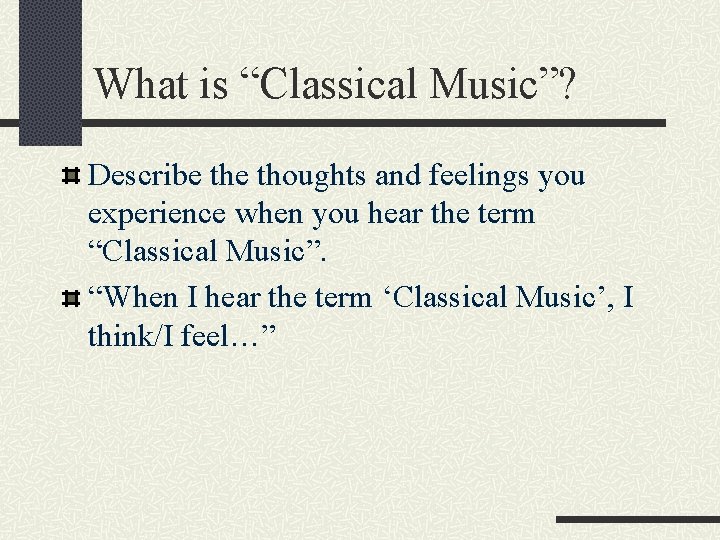 What is “Classical Music”? Describe thoughts and feelings you experience when you hear the