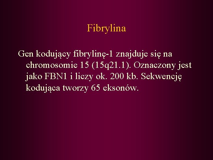 Fibrylina Gen kodujący fibrylinę-1 znajduje się na chromosomie 15 (15 q 21. 1). Oznaczony