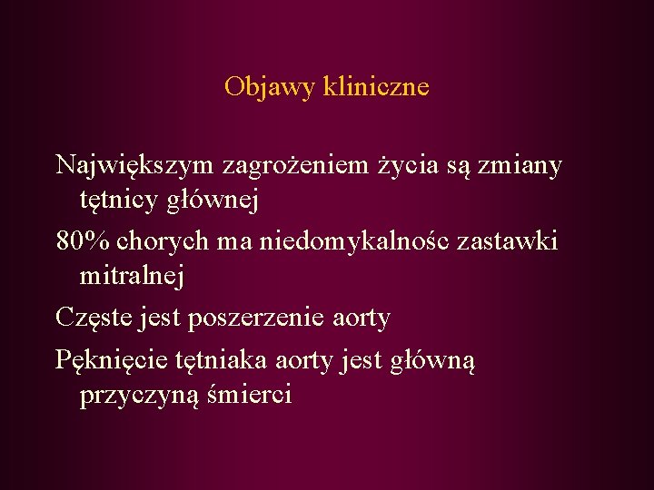 Objawy kliniczne Największym zagrożeniem życia są zmiany tętnicy głównej 80% chorych ma niedomykalnośc zastawki