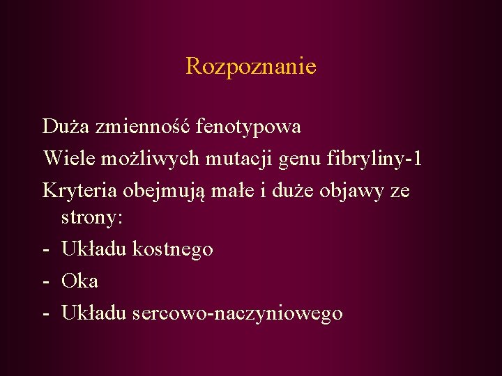 Rozpoznanie Duża zmienność fenotypowa Wiele możliwych mutacji genu fibryliny-1 Kryteria obejmują małe i duże