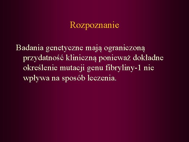 Rozpoznanie Badania genetyczne mają ograniczoną przydatność kliniczną ponieważ dokładne określenie mutacji genu fibryliny-1 nie