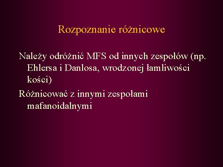 Rozpoznanie różnicowe Należy odróżnić MFS od innych zespołów (np. Ehlersa i Danlosa, wrodzonej łamliwości