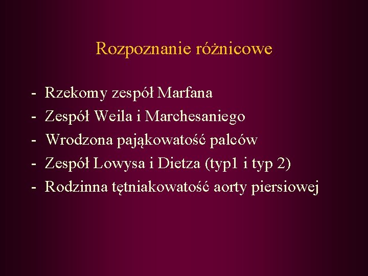 Rozpoznanie różnicowe - Rzekomy zespół Marfana Zespół Weila i Marchesaniego Wrodzona pająkowatość palców Zespół