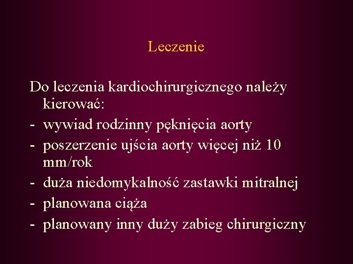 Leczenie Do leczenia kardiochirurgicznego należy kierować: - wywiad rodzinny pęknięcia aorty - poszerzenie ujścia