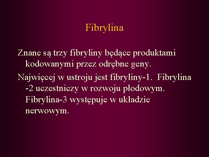 Fibrylina Znane są trzy fibryliny będące produktami kodowanymi przez odrębne geny. Najwięcej w ustroju