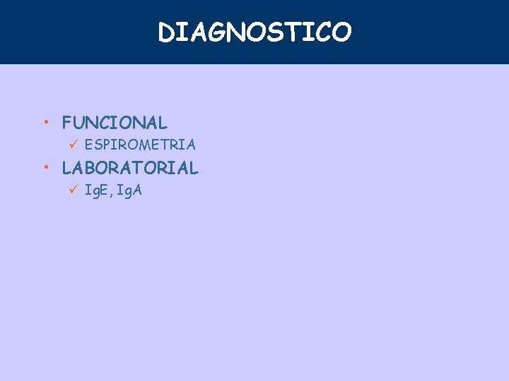 DIAGNOSTICO • FUNCIONAL ü ESPIROMETRIA • LABORATORIAL ü Ig. E, Ig. A 