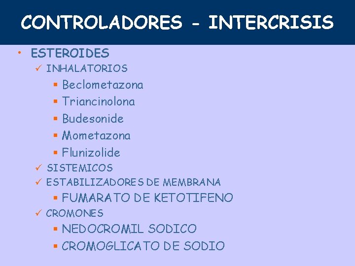 CONTROLADORES - INTERCRISIS • ESTEROIDES ü INHALATORIOS § Beclometazona § Triancinolona § Budesonide §